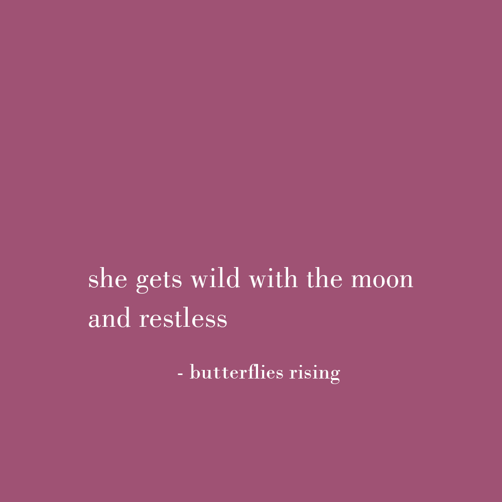 she gets wild with the moon and restless - butterflies rising