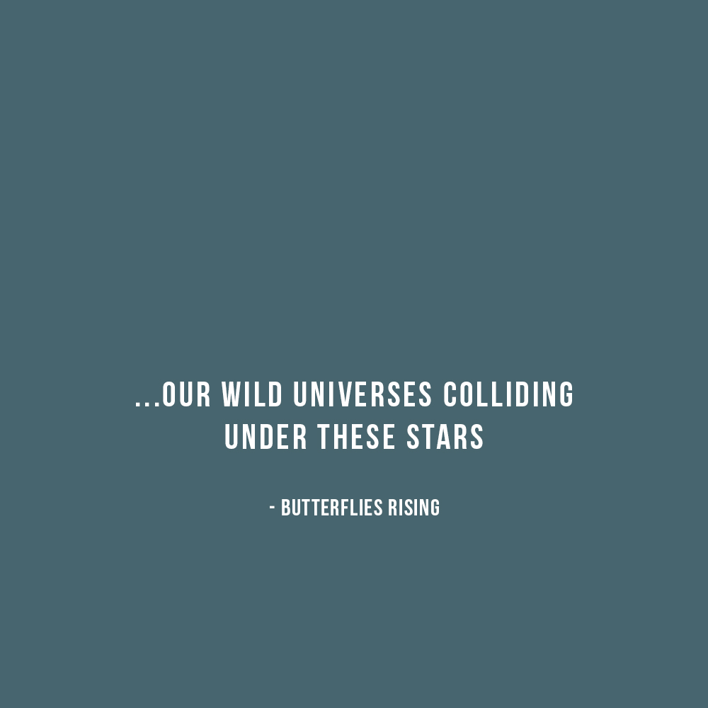 …our wild universes colliding under these stars - butterflies rising