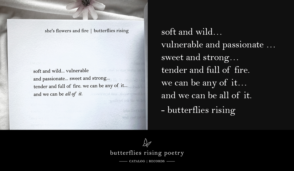 soft and wild… vulnerable and passionate… sweet and strong… tender and full of fire. we can be any of it… and we can be all of it.