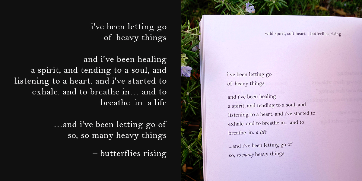 i've been letting go of heavy things and i’ve been healing a spirit, and tending to a soul - butterflies rising