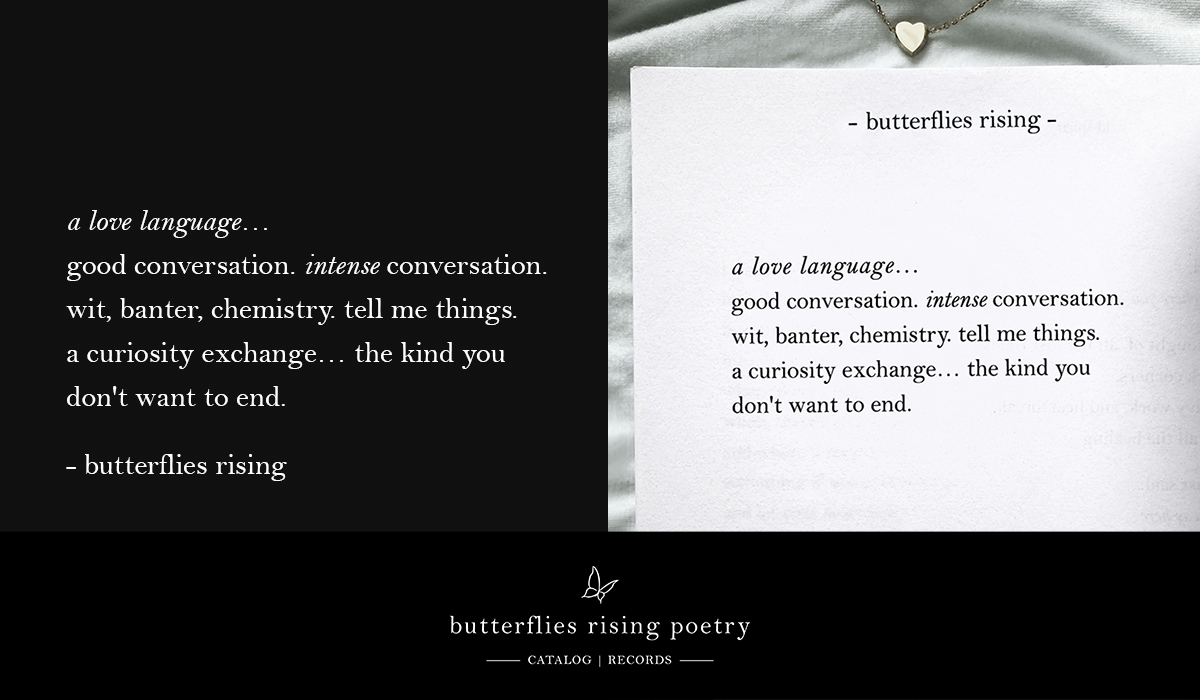 a love language… good conversation. intense conversation. wit, banter, chemistry. tell me things. a curiosity exchange