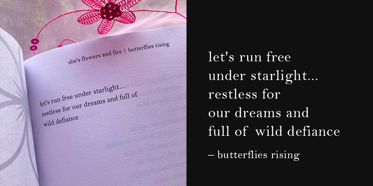 let's run free under starlight… restless for our dreams and full of wild defiance - butterflies rising