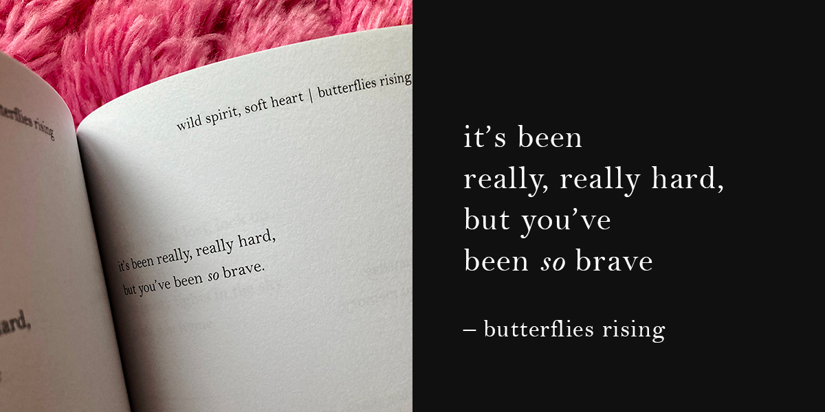 it’s been really, really hard, but you’ve been so brave - butterflies rising