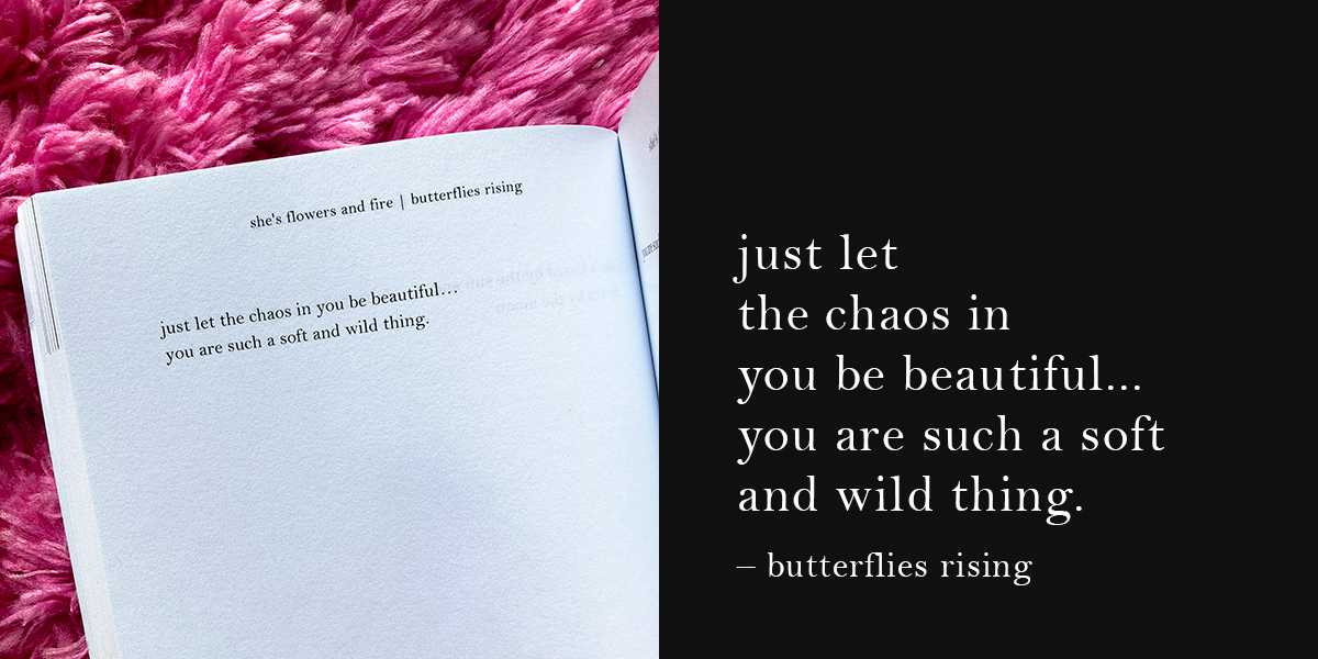 just let the chaos in you be beautiful… you are such a soft and wild thing