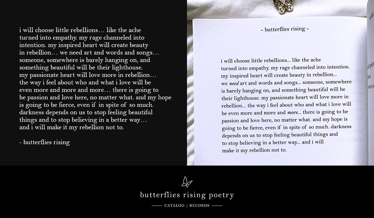 i will choose little rebellions... like the ache turned into empathy. my rage channeled into intention. my inspired heart will create