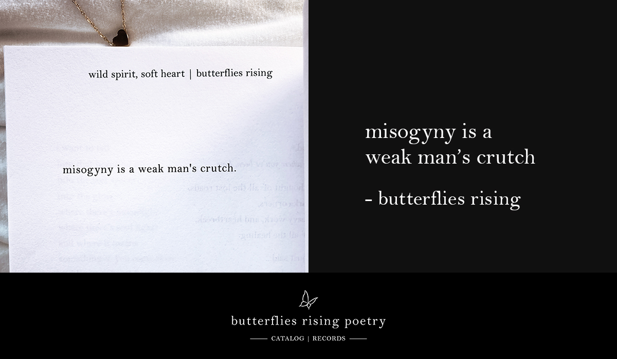 misogyny is a weak man's crutch