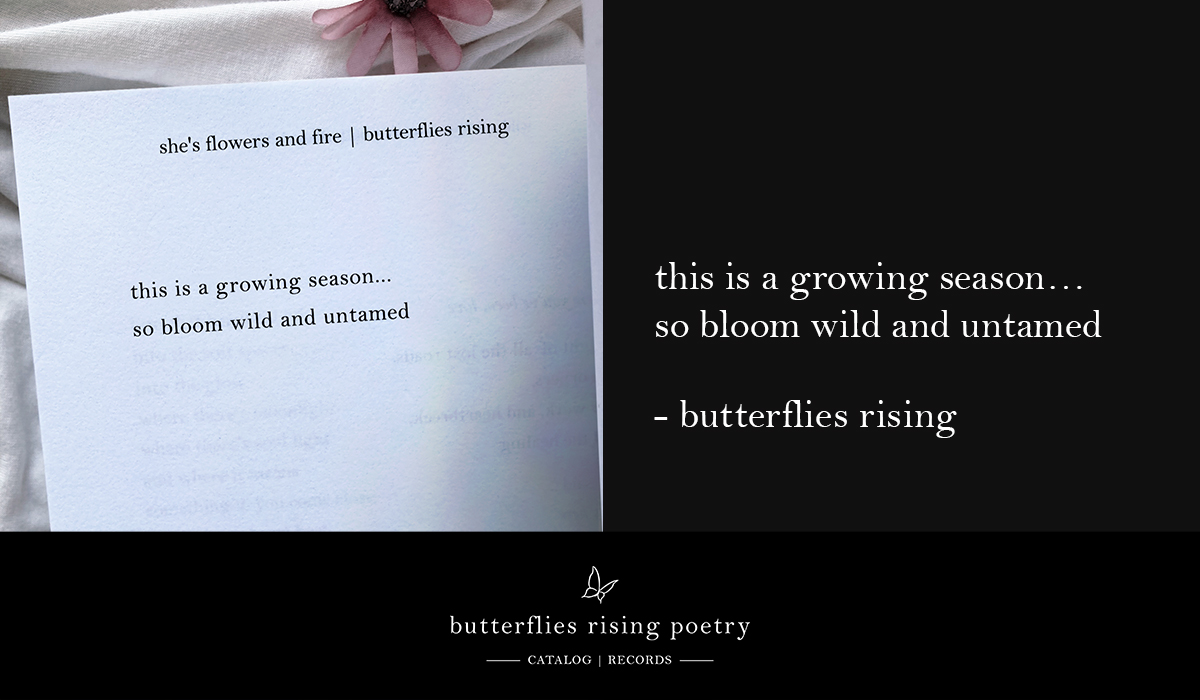 this is a growing season… so bloom wild and untamed
