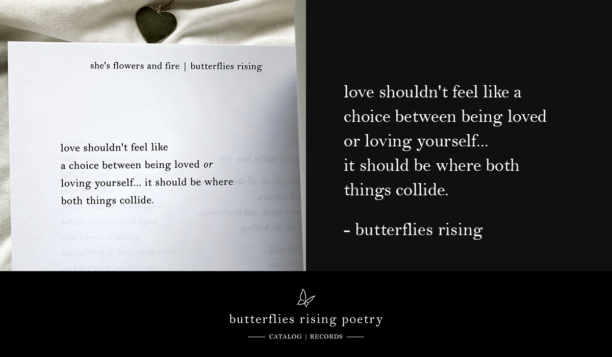 love shouldn't feel like a choice between being loved or loving yourself… it should be where both things collide