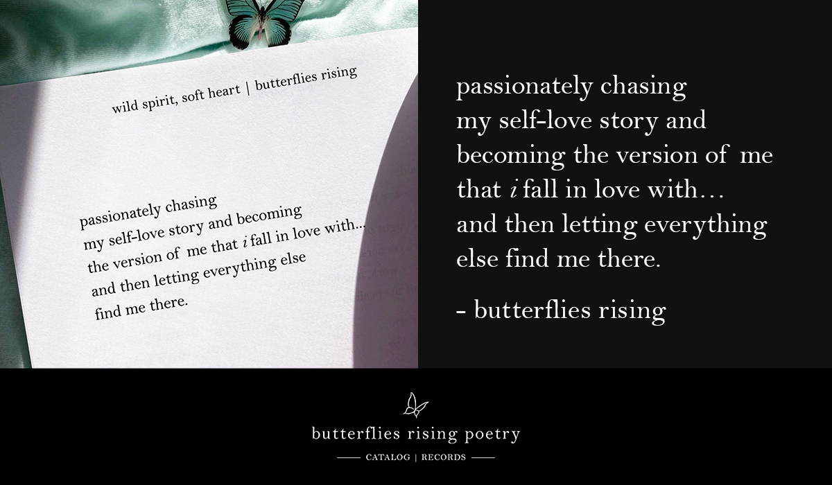 passionately chasing my self-love story and becoming the version of me that i fall in love with… and then letting everything else find me there.