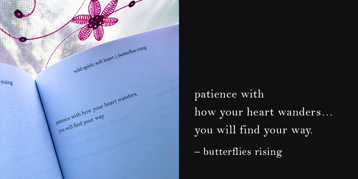 patience with how your heart wanders… you will find your way