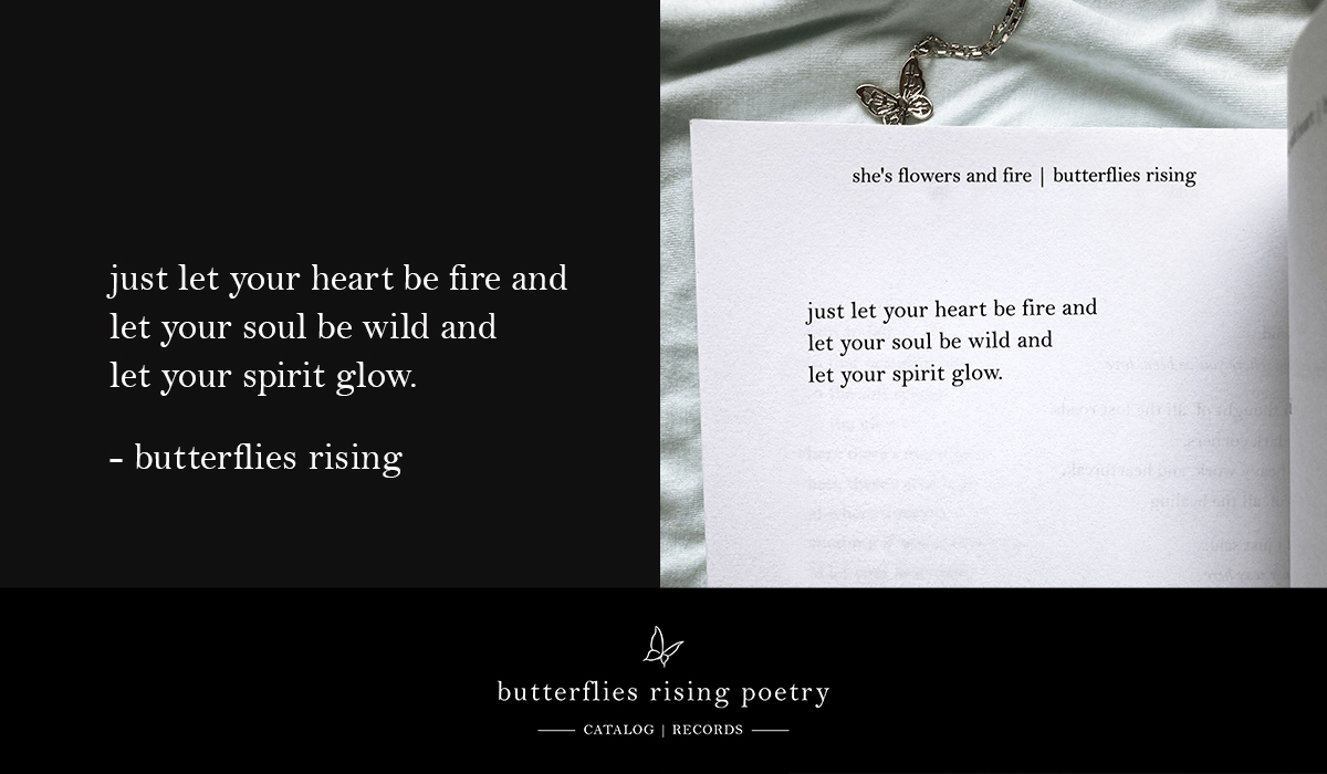 just let your heart be fire and let your soul be wild and let your spirit glow