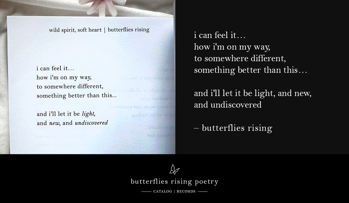 i can feel it… how i'm on my way, to somewhere different, something better than this and i'll let it be light, and new, and undiscovered
