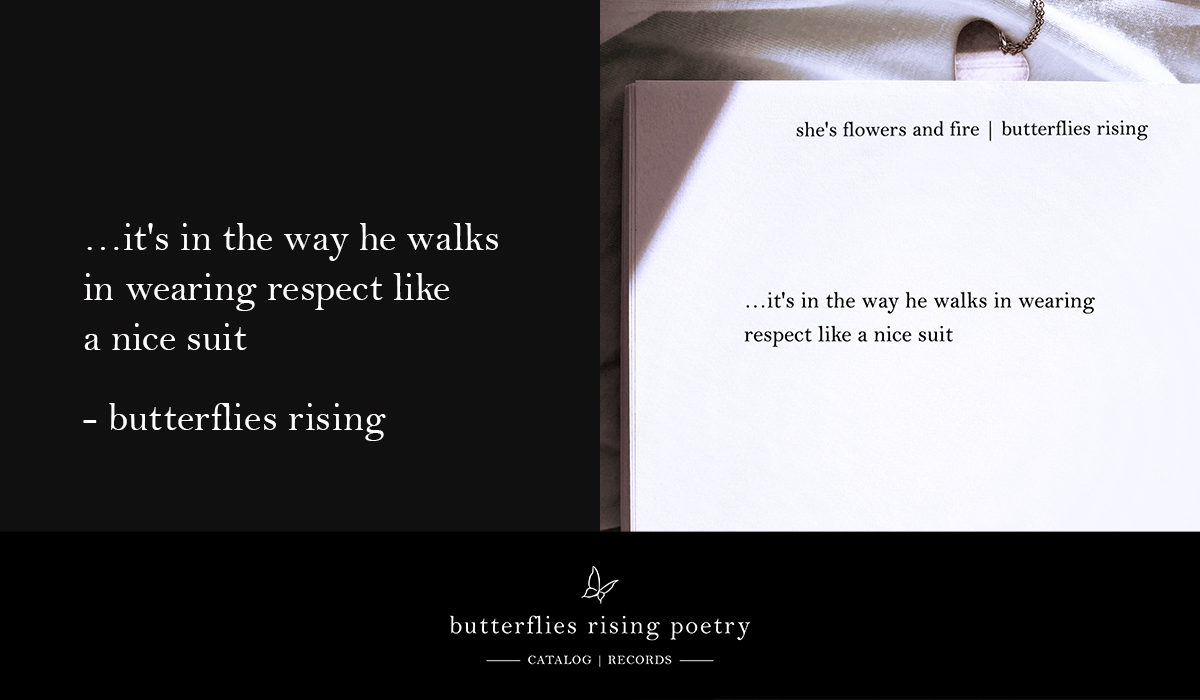 it’s in the way he walks in wearing respect like a nice suit