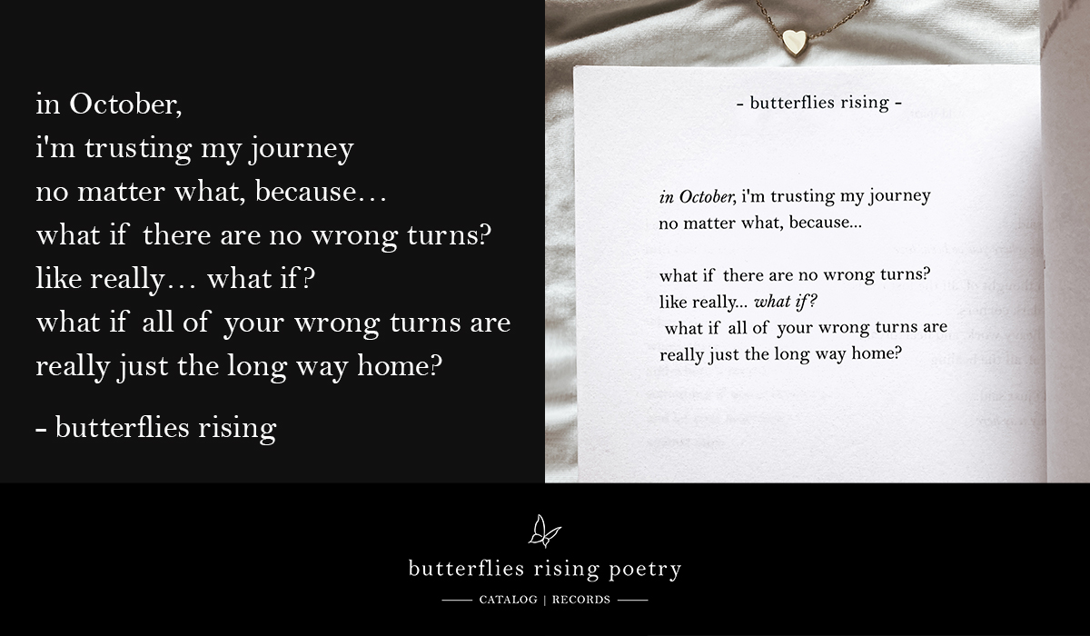 in October, i'm trusting my journey no matter what, because... what if there are no wrong turns? like really… what if? what if all of your wrong turns are