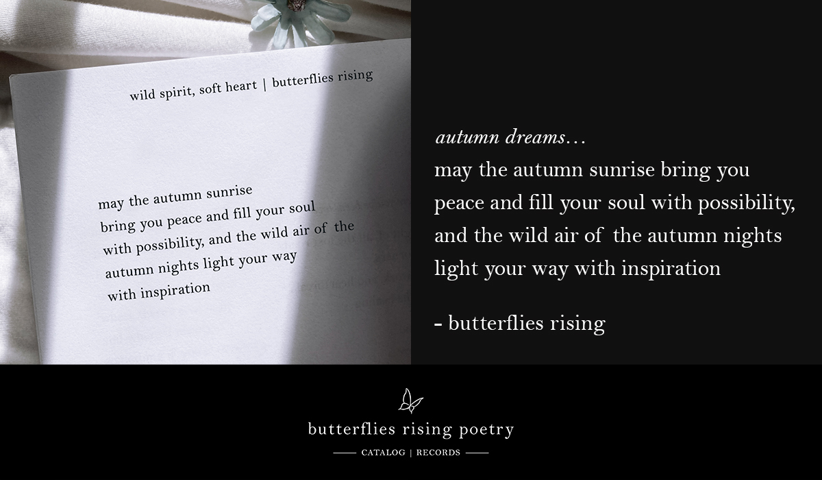 may the autumn sunrise bring you peace and fill your soul with possibility, and the wild air of the autumn nights light your way with inspiration