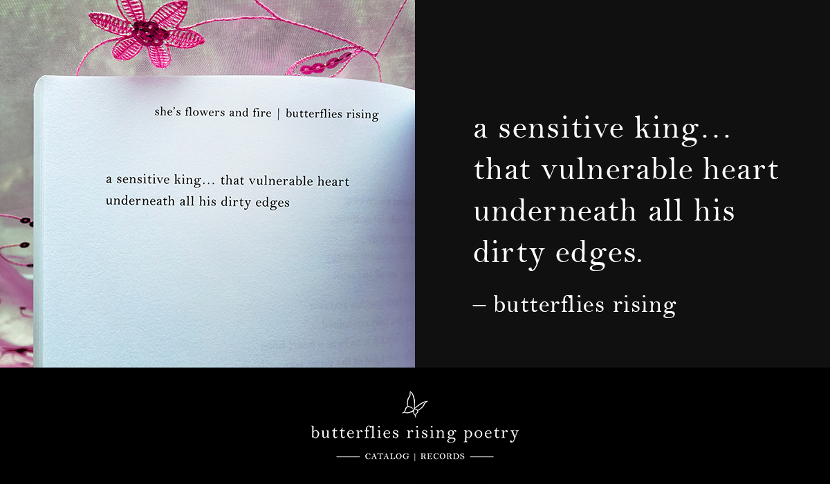 a sensitive king… that vulnerable heart underneath all his dirty edges