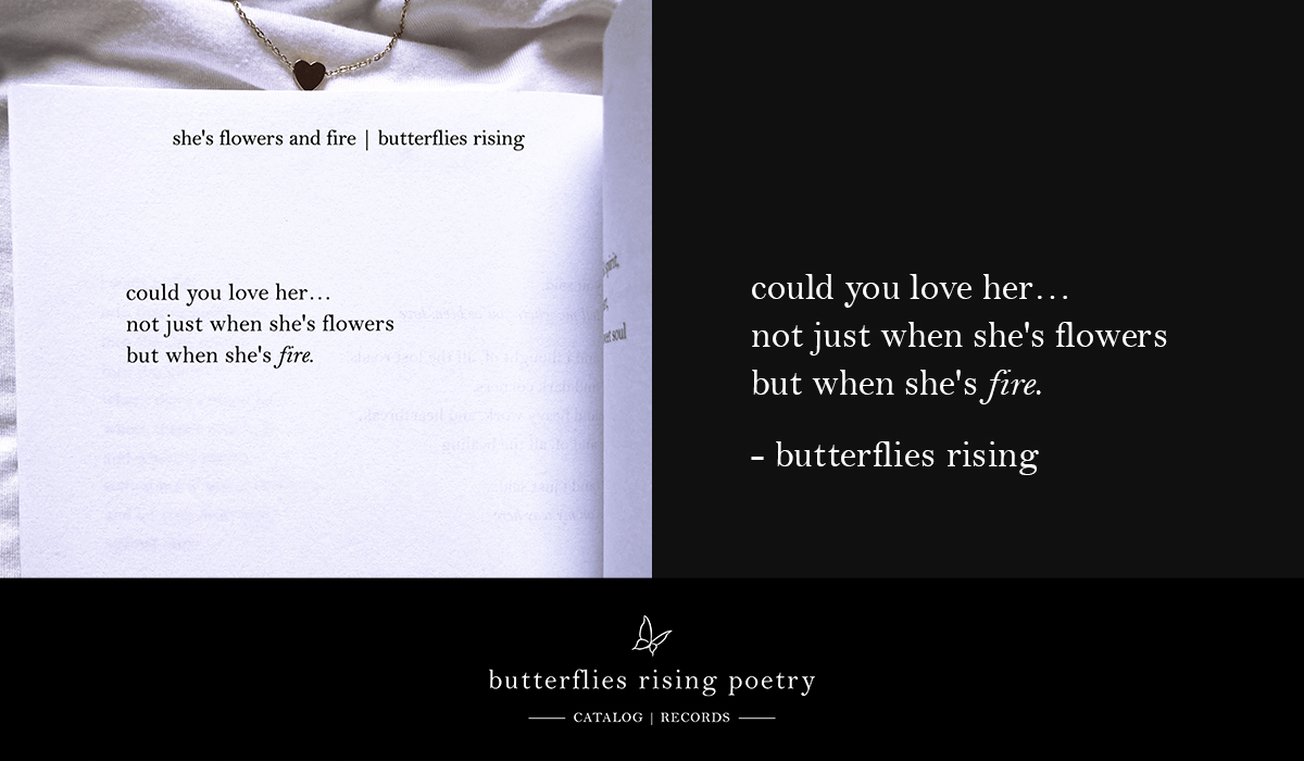 could you love her... not just when she's flowers but when she's fire