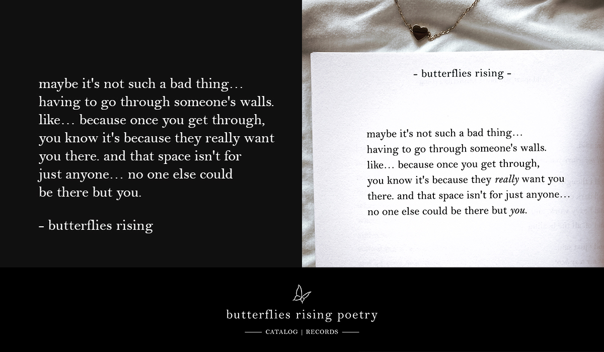 "maybe it's not such a bad thing... having to go through someone's walls. like... because once you get through