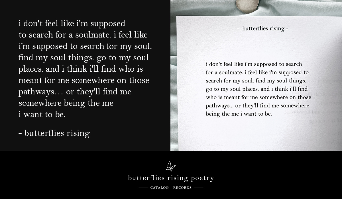 i don't feel like i'm supposed to search for a soulmate. i feel like i'm supposed to search for my soul. find my soul things