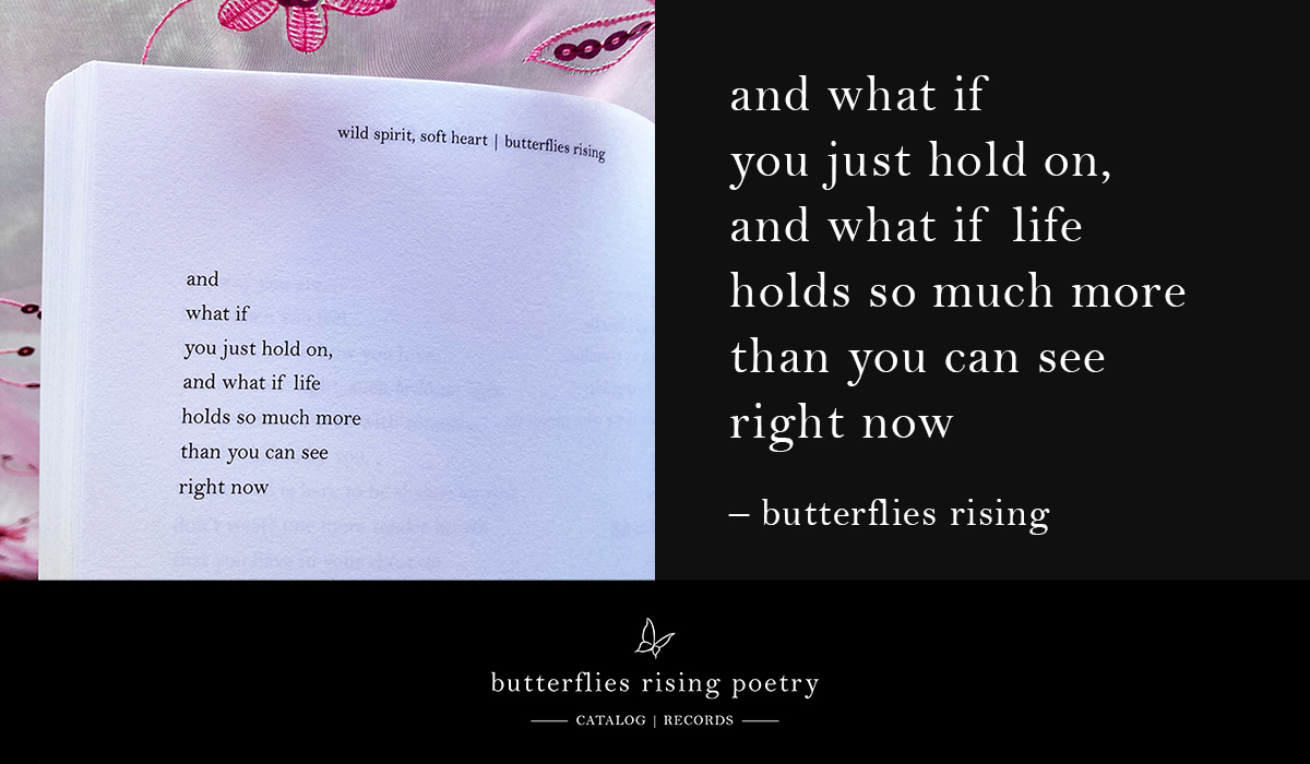 and what if you just hold on, and what if life holds so much more than you can see right now